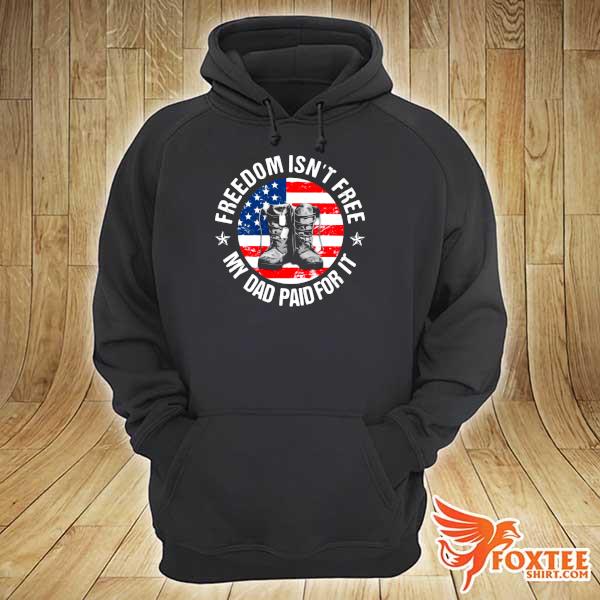 Freedom Isn't Free My Dad Paid For It American Shirt hoodie