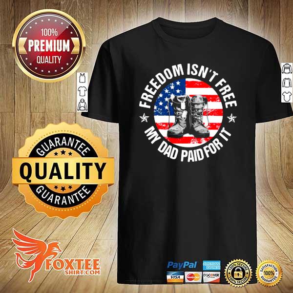 Freedom Isn't Free My Dad Paid For It American Shirt