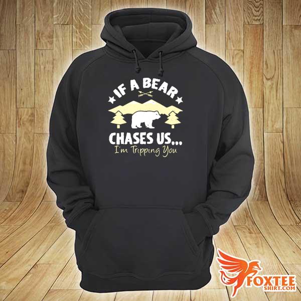 Funny If A Bear Comes Hiking Chases Us I'm Tripping You Shirt hoodie