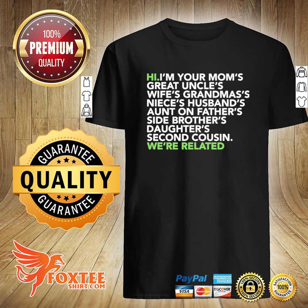 Hi I Am Your Moms Great Uncles Wifes Grandmas We Are Related Shirt Foxteeshirt