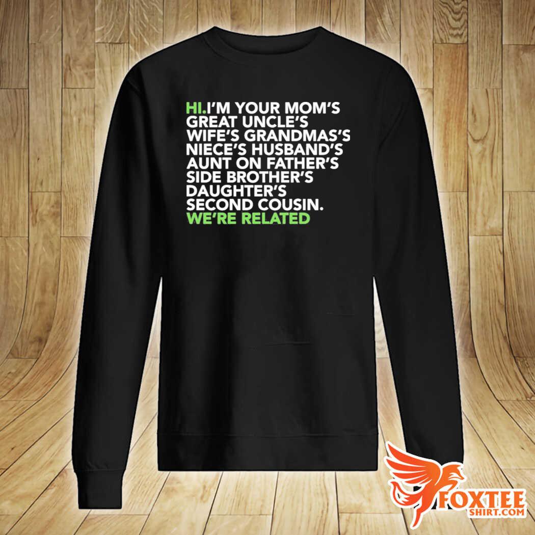 Hi I Am Your Moms Great Uncles Wifes Grandmas We Are Related Shirt Foxteeshirt