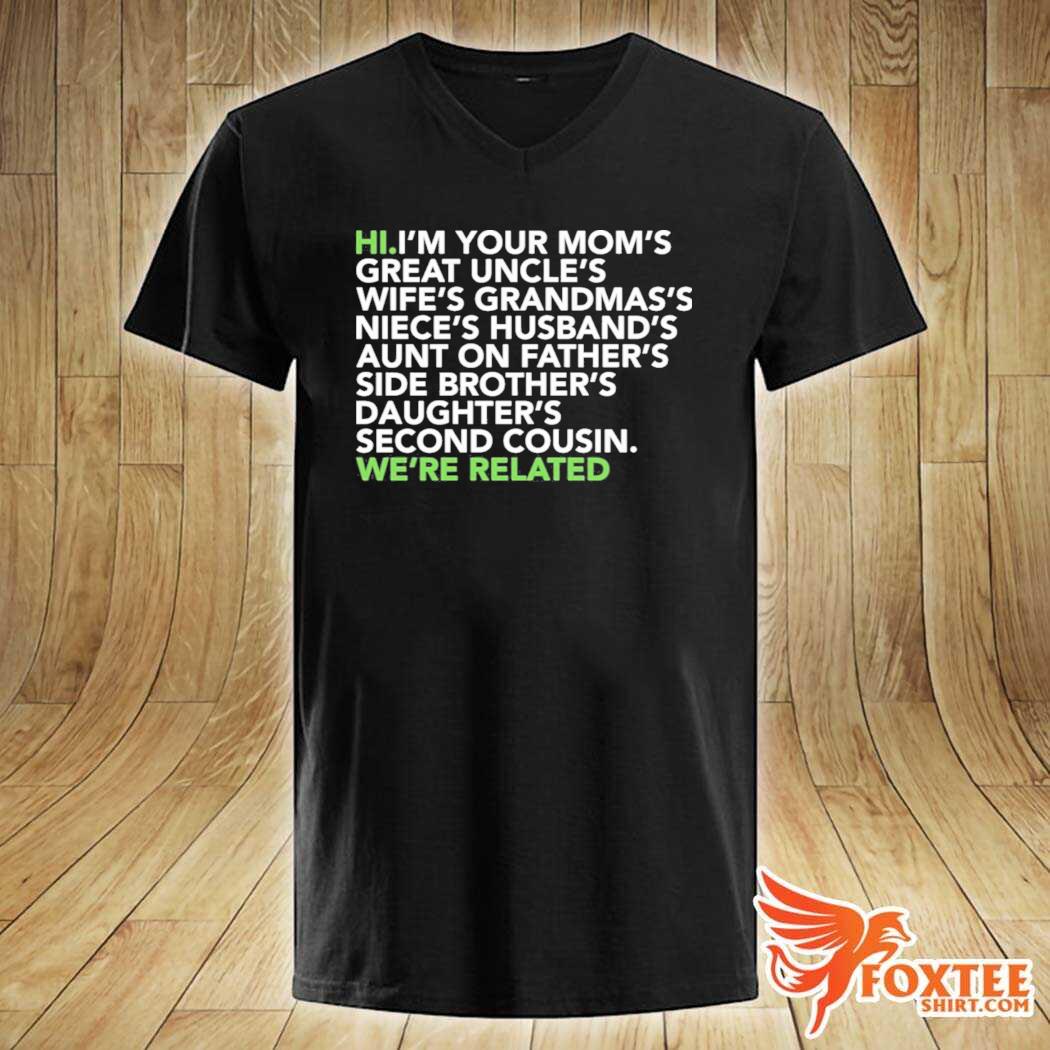 Hi I Am Your Moms Great Uncles Wifes Grandmas We Are Related Shirt Foxteeshirt