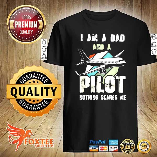 I Am A Dad And A Pilot Nothing Scares Me Happy Fathers Day Vintage Shirt