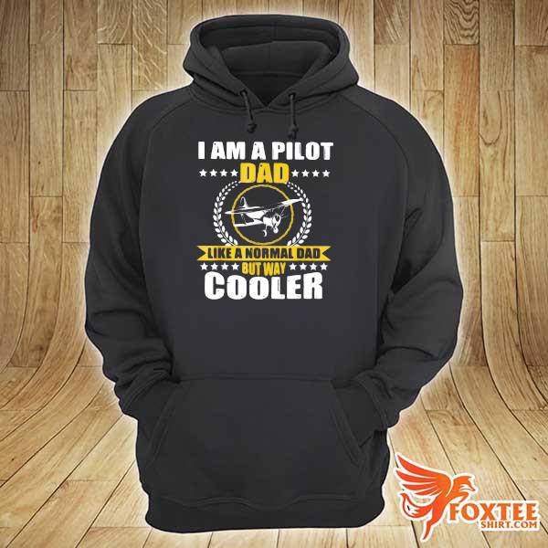 I Am A Pilot Dad Like A Normal Dad But Way Cooler Happy Fathers Day Shirt hoodie