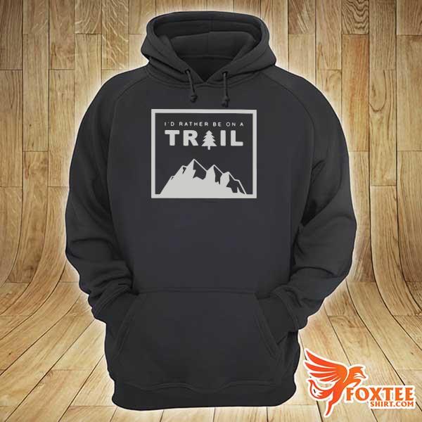 I'd Rather Be On A Trail Hiking Shirt hoodie