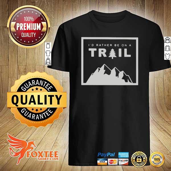 I'd Rather Be On A Trail Hiking Shirt