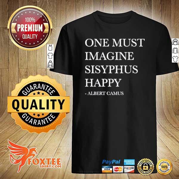 one must imagine sisyphus happy t shirt