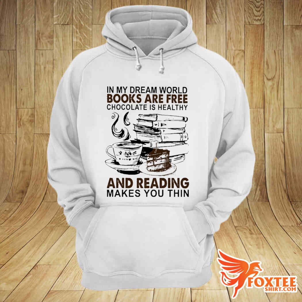 In My Dream World Books Are Free Chocolate Is Healthy And Reading Makes You Thin Shirt Foxteeshirt In My Dream World Books Are Free Chocolate Is Healthy And Reading Makes You Thin Shirt Foxteeshirt