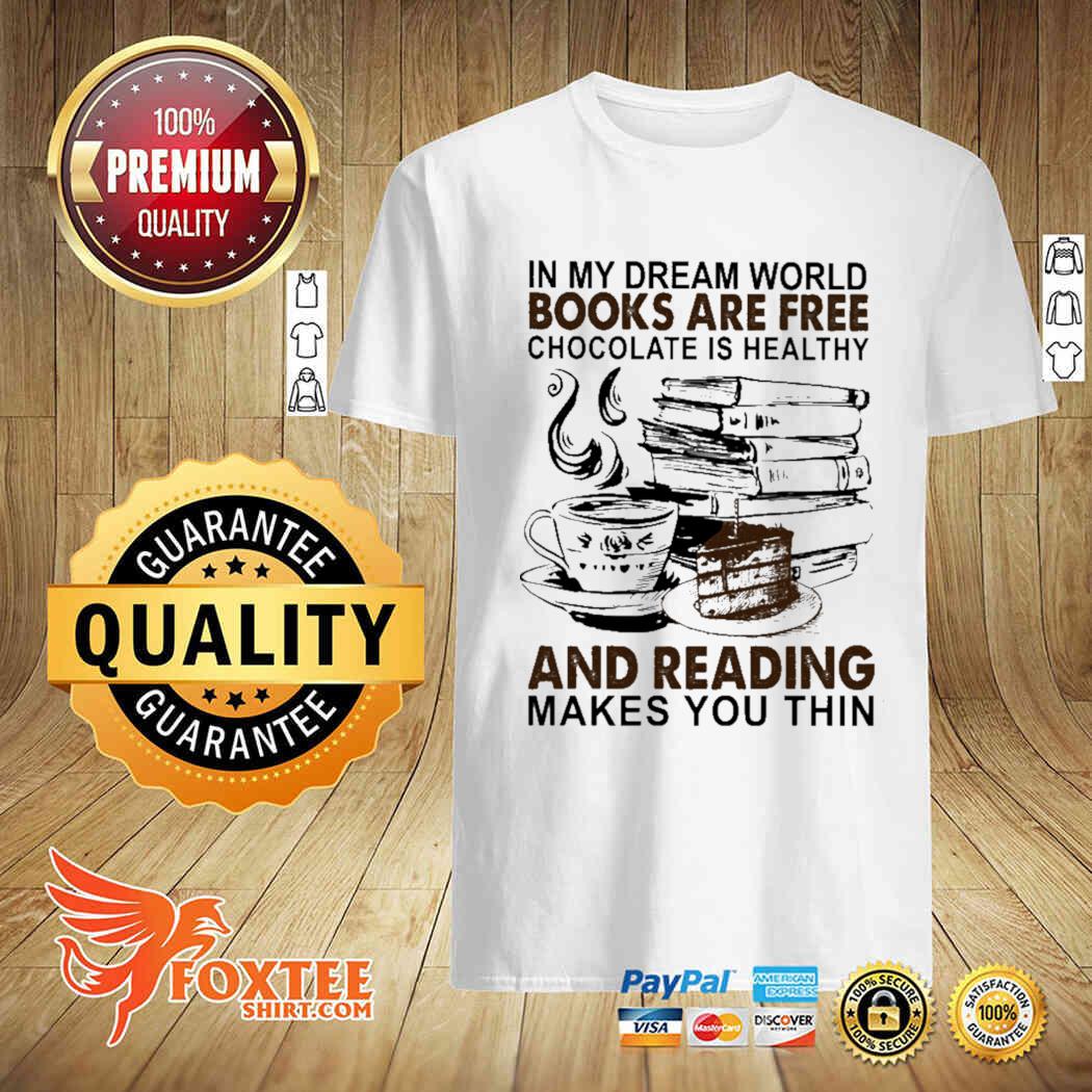 In My Dream World Books Are Free Chocolate Is Healthy And Reading Makes You Thin Shirt Foxteeshirt