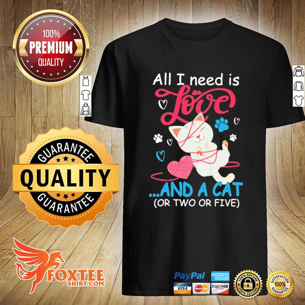 All I Need Is Love And A Cat Or Two Or Five Shirt