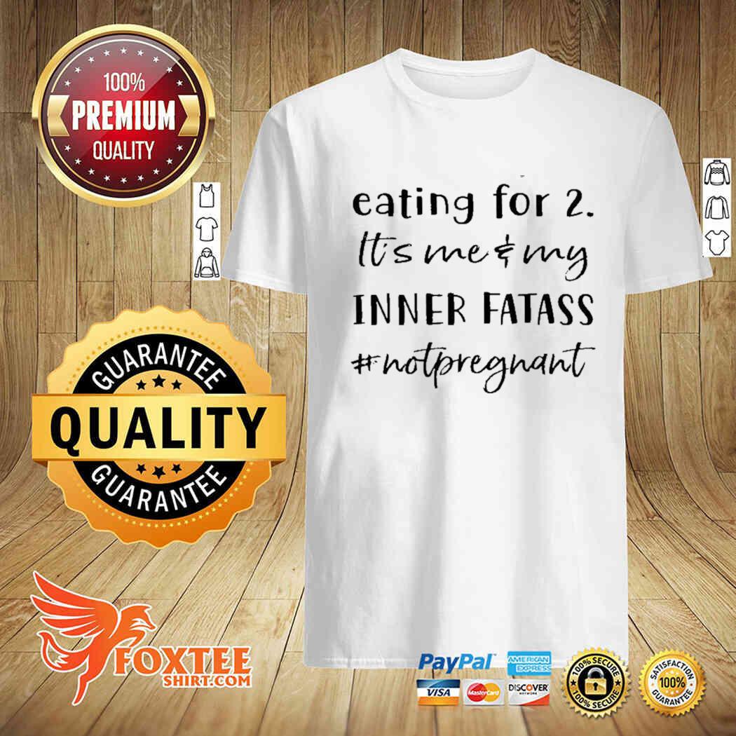 Eating for 2 it's me and my inner fatass not pregnant shirt
