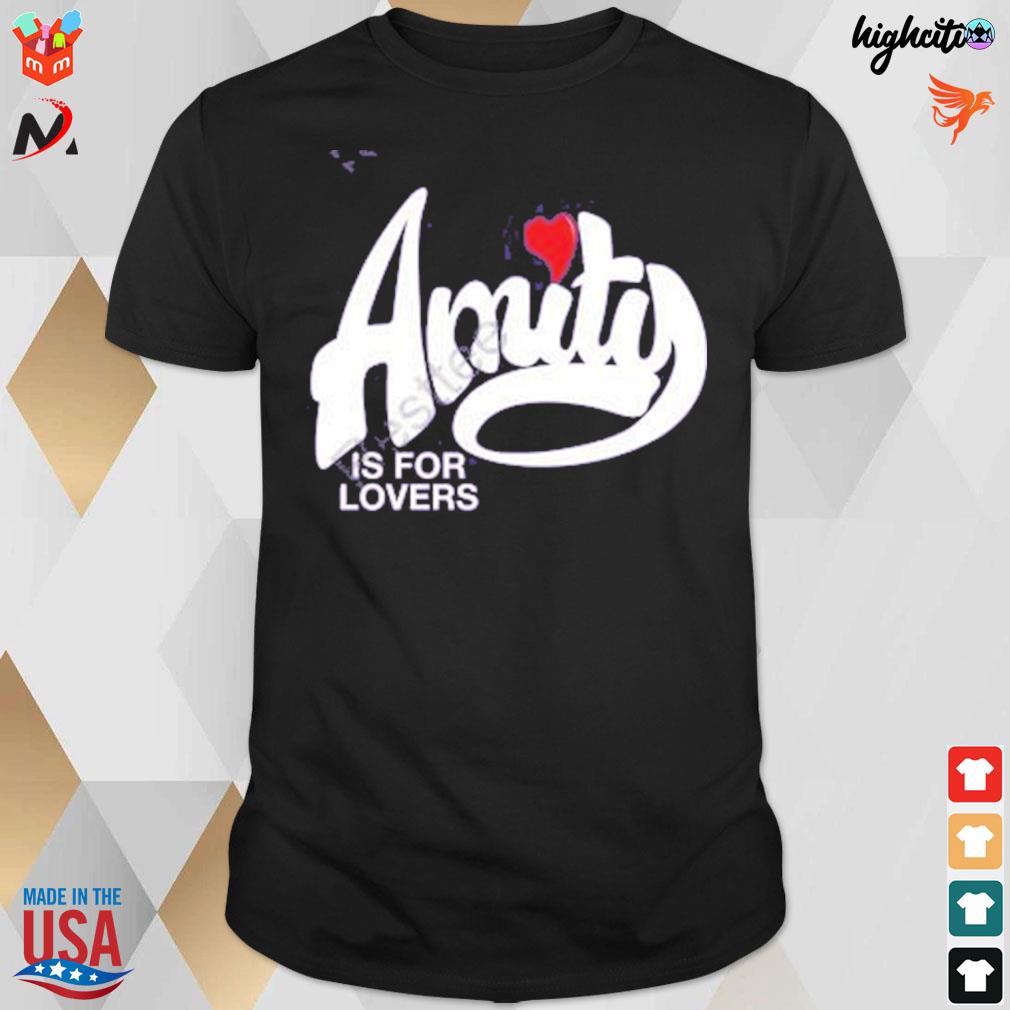 Amity is for lovers t-shirt