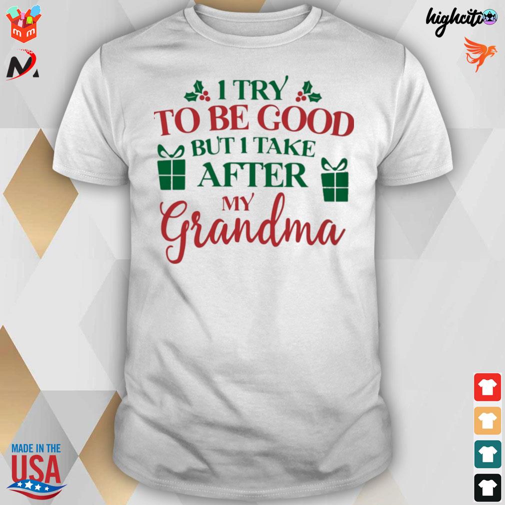 I try to be good but I take after my grandma christmas t-shirt