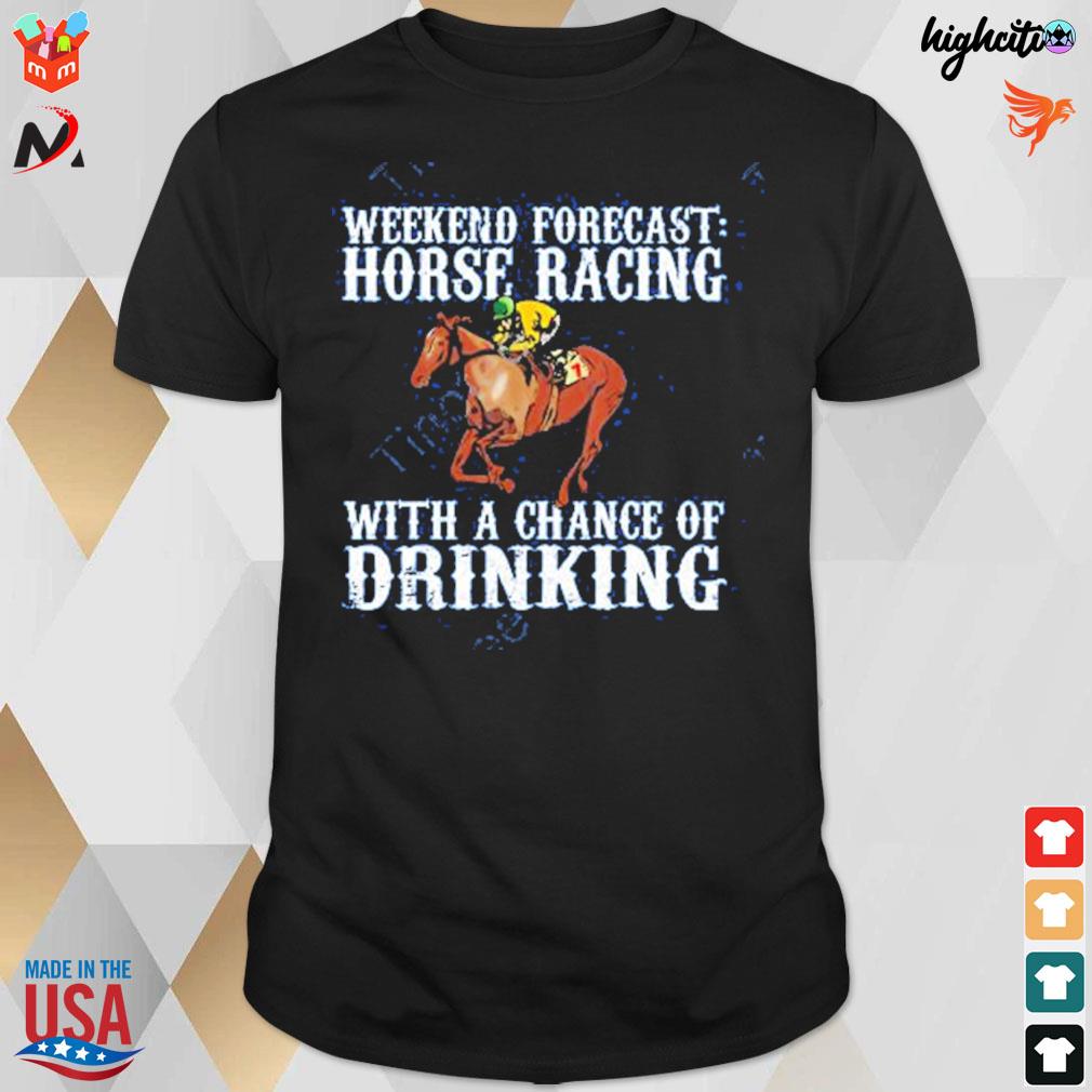 Weekend forecast horse racing with a chance of drinking t-shirt