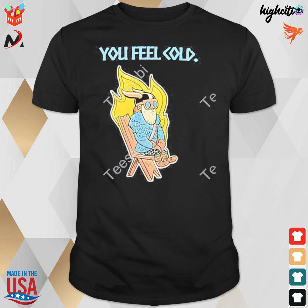 You feel cold t-shirt