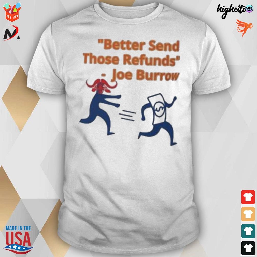 Better send those refunds Joe Burrow t-shirt