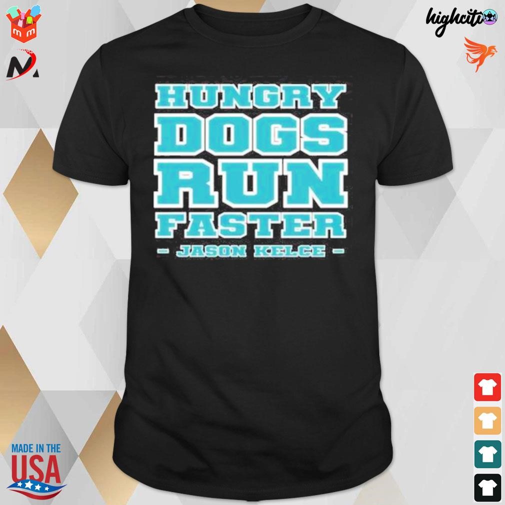 Hungry dogs run faster jason Kelce Philadelphia Football t-shirt - Foxteeshirt