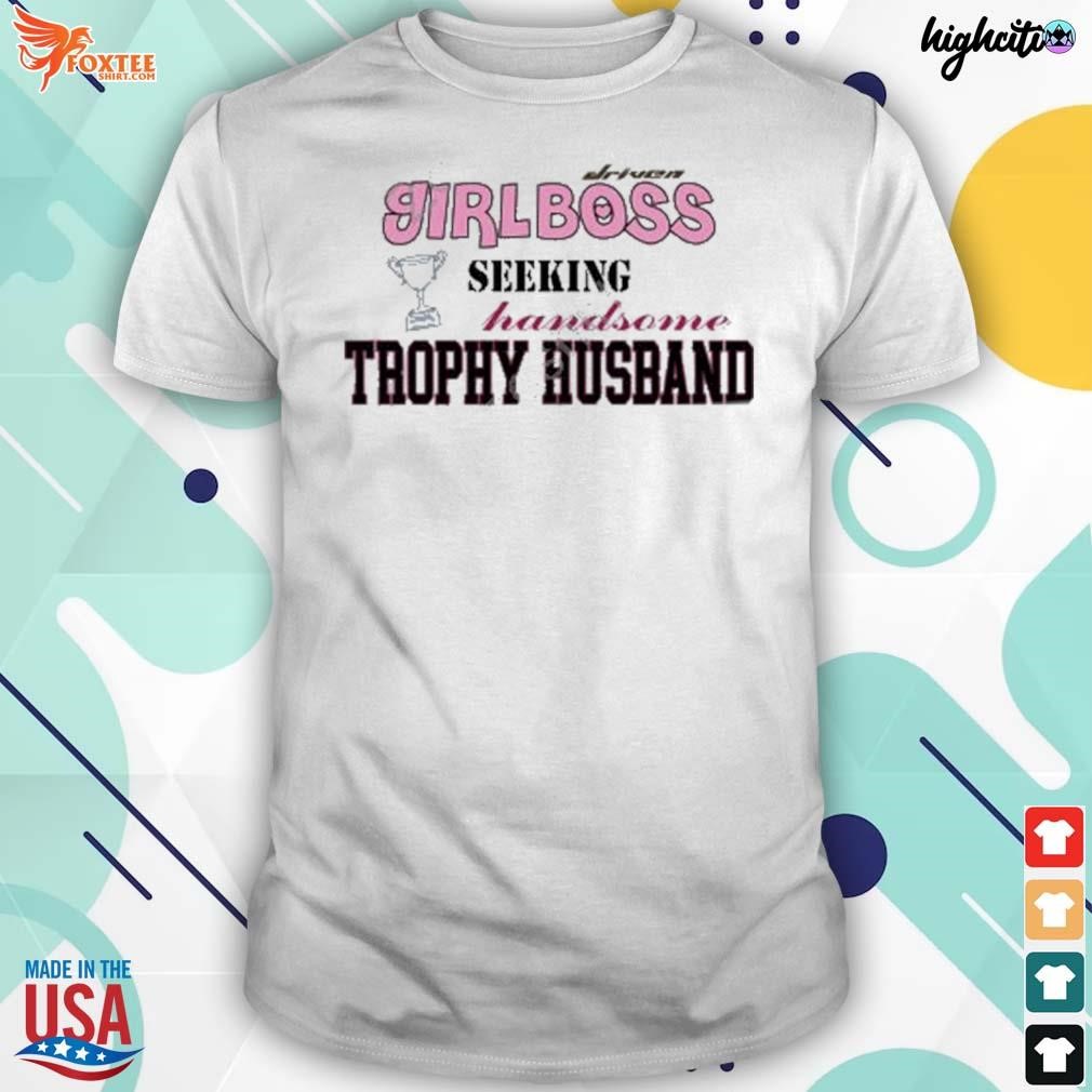 Driven girlboss seeking handsome trophy husband t-shirt