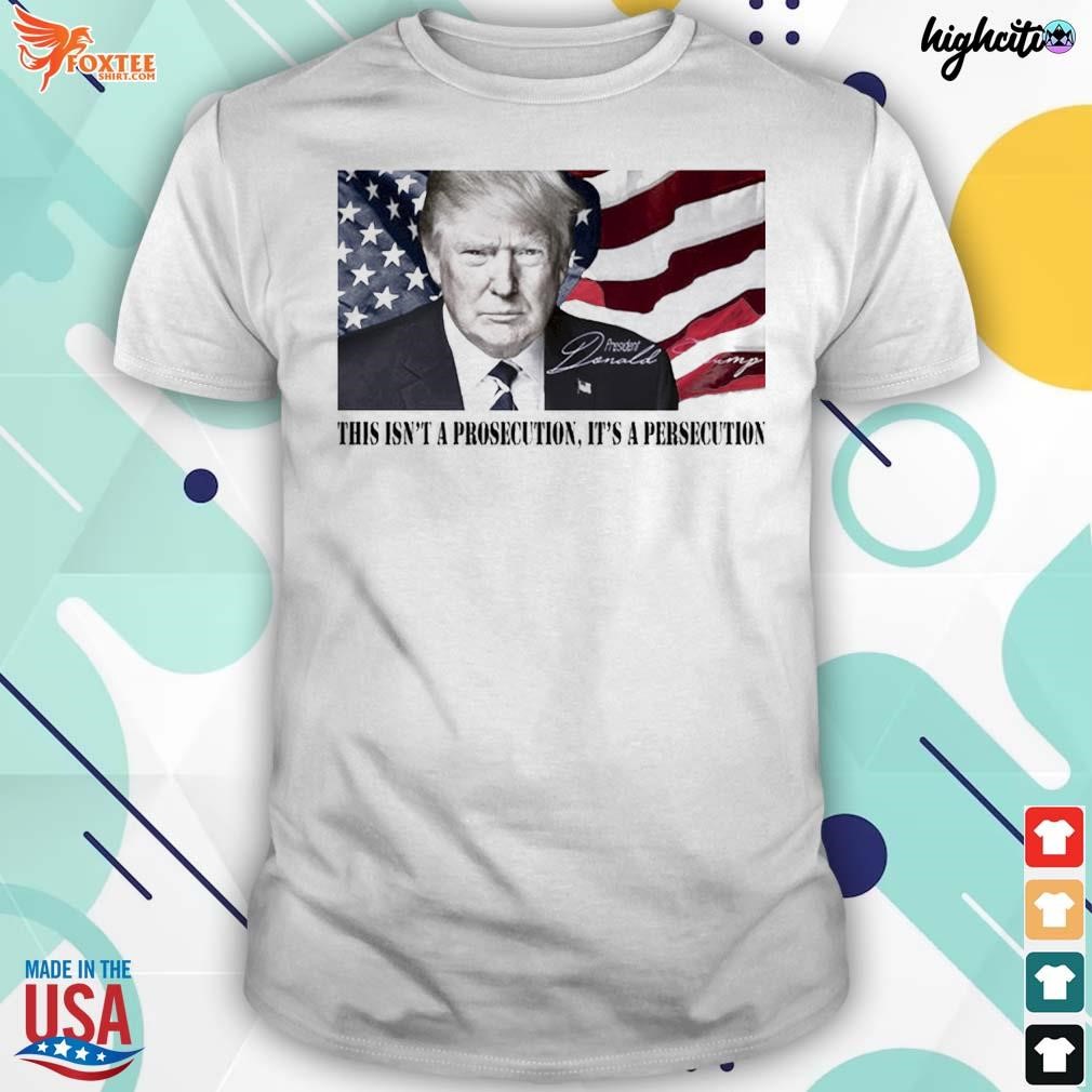 This isn't a prosecution it's a persecution Donald Trump t-shirt
