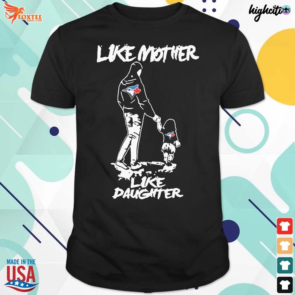Nice toronto Blue Jays like mother like daughter t-shirt