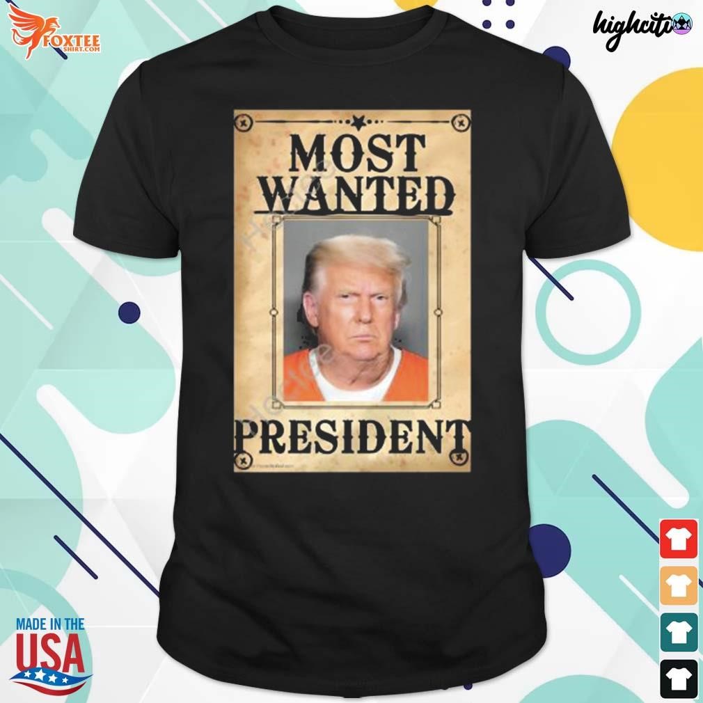 Trump most wanted president t-shirt