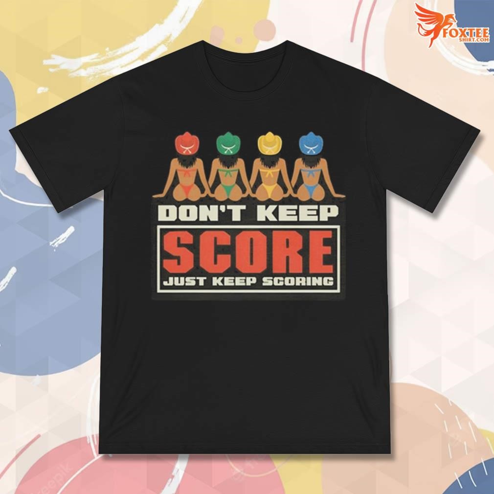 Best Don't keep score just keep scoring art design t-shirt