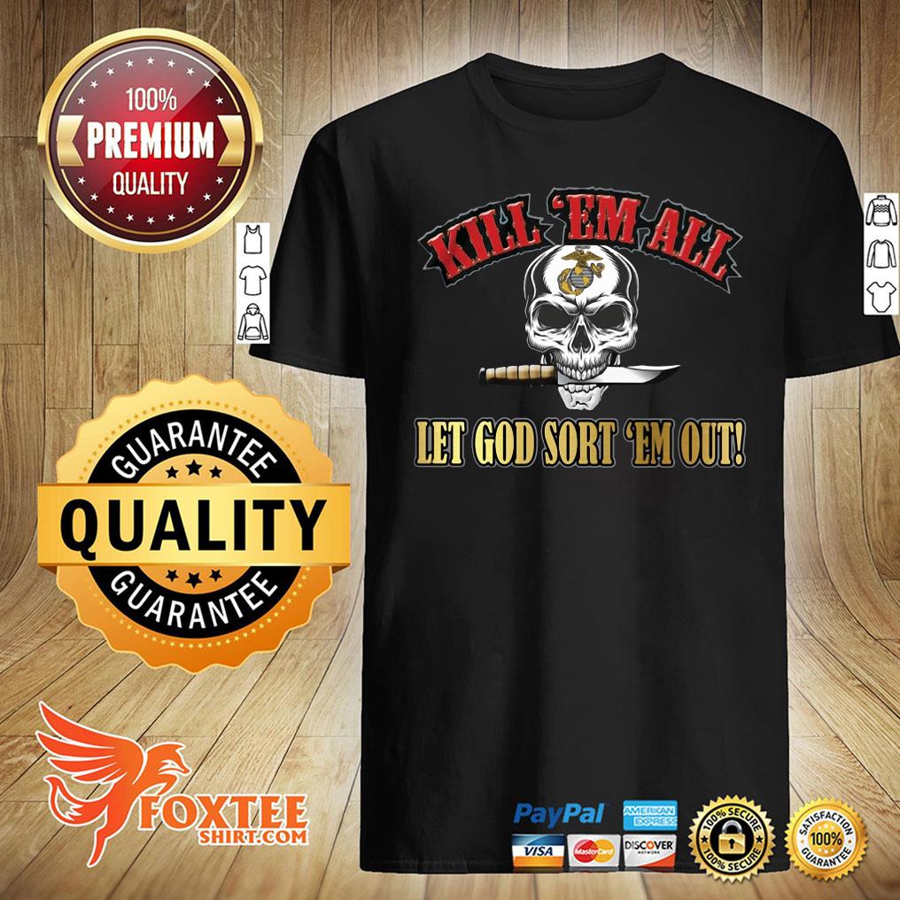 kill em all and let god sort em out shirt